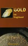 Gold im Vogtland : Fundorte - Herkunft - Entstehung